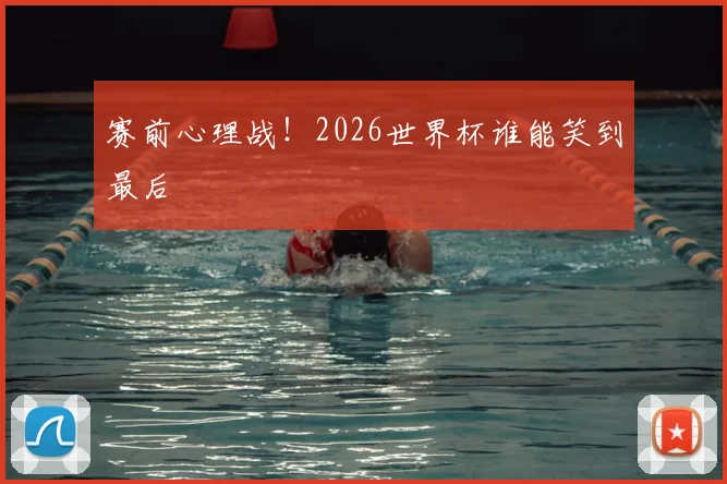 赛前心理战!2026世界杯谁能笑到最后